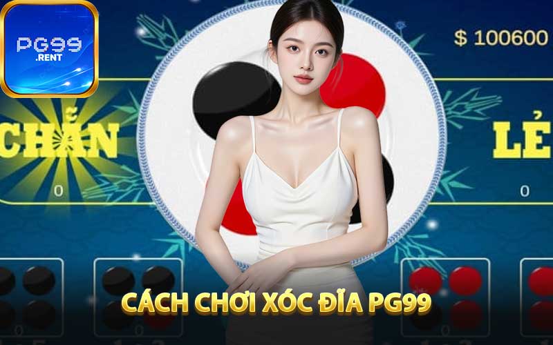 Cách Chơi Xóc Đĩa PG99 Hiệu Quả