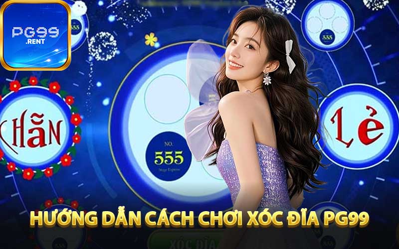Hướng dẫn cách chơi xóc đĩa PG99 chi tiết nhất