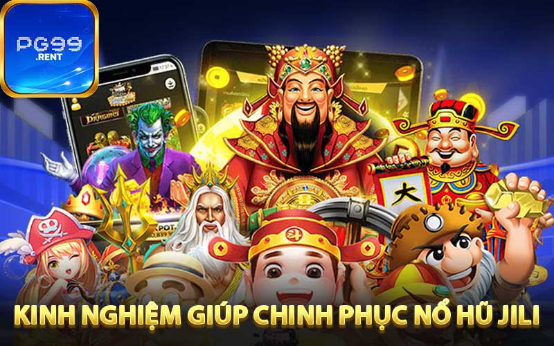 Kinh nghiệm giúp chinh phục mốc thưởng nổ hũ Jili