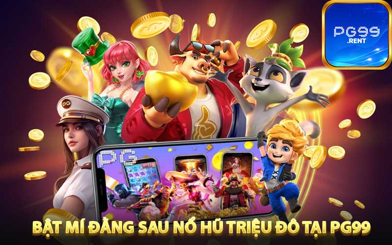 Bí Mật Thành Công Đằng Sau Những Cú Nổ Hũ Triệu Đô Tại PG99
