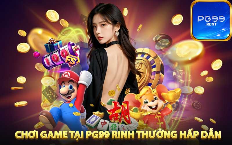Chơi Game Tại PG99 Và Rinh Ngay Tiền Thưởng Siêu Hấp Dẫn